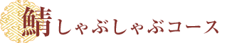 鯖しゃぶしゃぶコース　※前日まで要予約